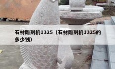 石材雕刻機1325（石材雕刻機1325的多少錢）