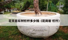 花崗巖石材欄桿多少錢(qián)（花崗巖 欄桿）